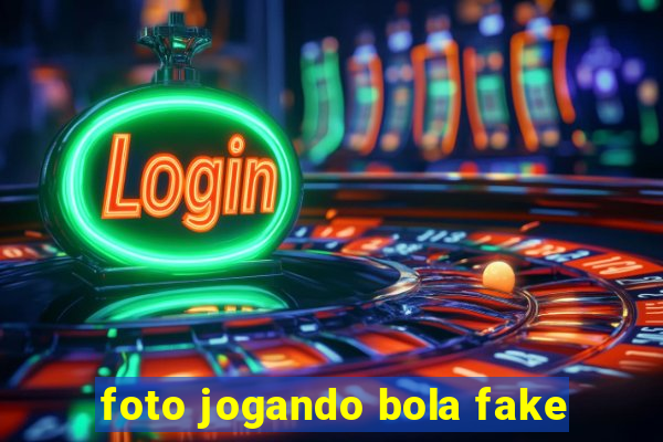 foto jogando bola fake